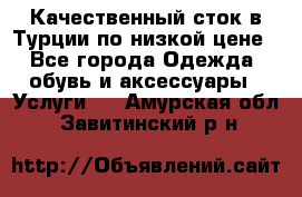 Качественный сток в Турции по низкой цене - Все города Одежда, обувь и аксессуары » Услуги   . Амурская обл.,Завитинский р-н